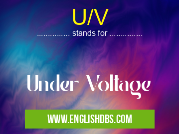 U/V means Under Voltage U/V