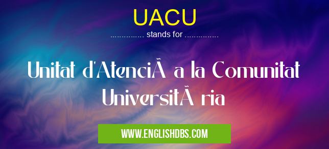UACU means Unitat d'Atenció a la Comunitat Università ria UACU