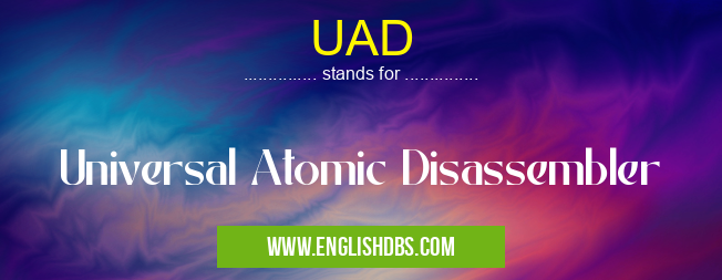 UAD means Universal Atomic Disassembler UAD