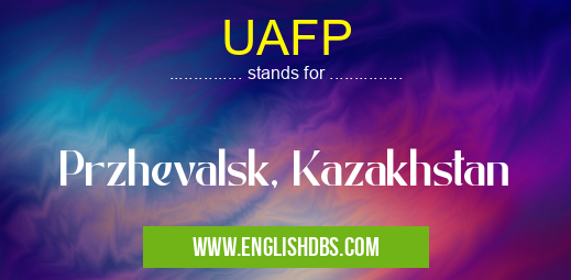 UAFP means Przhevalsk, Kazakhstan UAFP