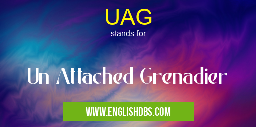 UAG means Un Attached Grenadier UAG