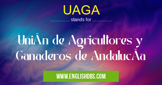 UAGA means Unión de Agricultores y Ganaderos de AndalucÃa UAGA
