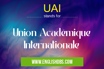 UAI means Union Académique Internationale UAI