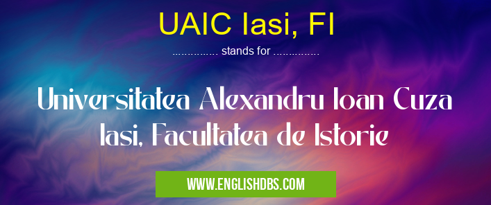UAIC Iasi, FI means Universitatea Alexandru Ioan Cuza Iasi, Facultatea de Istorie UAIC Iasi, FI