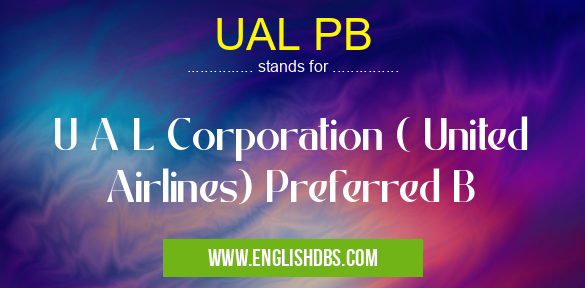 UAL PB means U A L Corporation ( United Airlines) Preferred B UAL PB