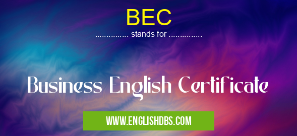 BEC means Business English Certificate BEC