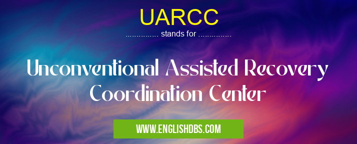 UARCC means Unconventional Assisted Recovery Coordination Center UARCC