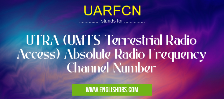 UARFCN means UTRA (UMTS Terrestrial Radio Access) Absolute Radio Frequency Channel Number UARFCN