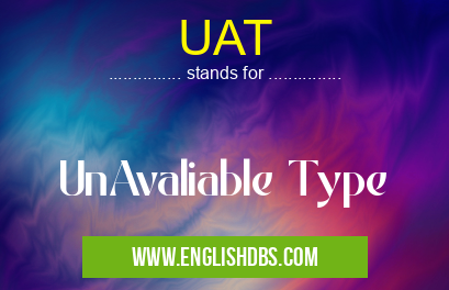 UAT means UnAvaliable Type UAT