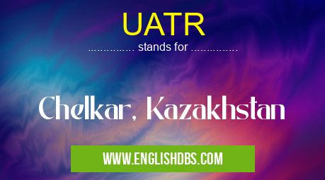 UATR means Chelkar, Kazakhstan UATR