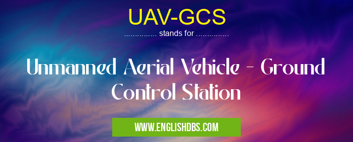 UAV-GCS means Unmanned Aerial Vehicle - Ground Control Station UAV-GCS