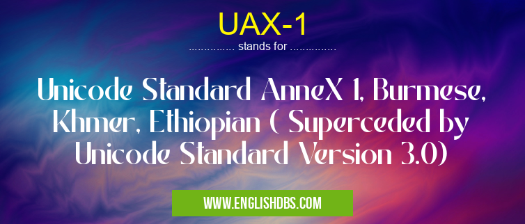 UAX-1 means Unicode Standard AnneX 1, Burmese, Khmer, Ethiopian ( Superceded by Unicode Standard Version 3.0) UAX-1