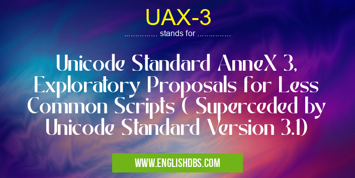 UAX-3 means Unicode Standard AnneX 3, Exploratory Proposals for Less Common Scripts ( Superceded by Unicode Standard Version 3.1) UAX-3