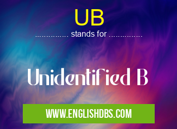 UB means Unidentified B UB