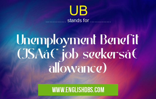 UB means Unemployment Benefit (JSA–job seekers’ allowance) UB
