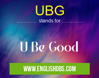 UBG means U Be Good UBG