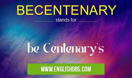 BECENTENARY means be Centenary's BECENTENARY