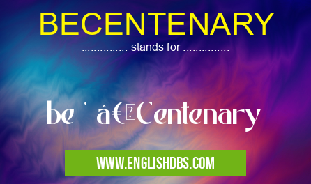 BECENTENARY means be ' “Centenary BECENTENARY