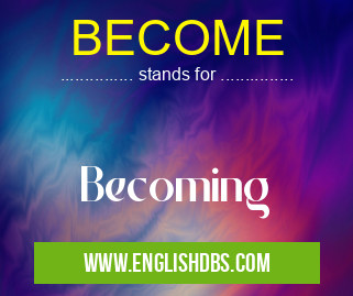 BECOME means Becoming BECOME