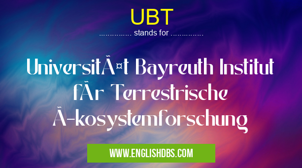 UBT means Universität Bayreuth Institut für Terrestrische Ökosystemforschung UBT