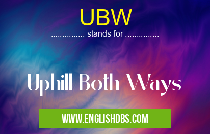 UBW means Uphill Both Ways UBW