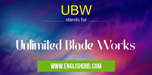 UBW means Unlimited Blade Works UBW
