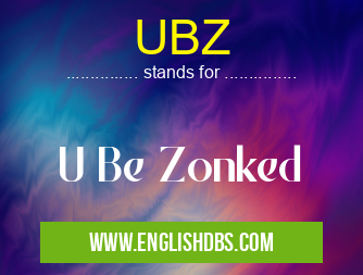 UBZ means U Be Zonked UBZ