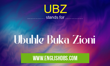 UBZ means Ubuhle Buka Zioni UBZ