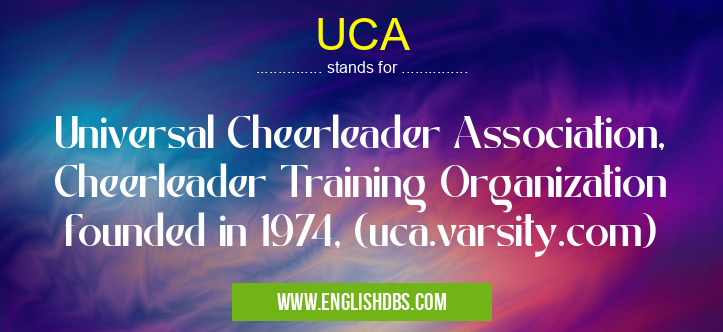 UCA means Universal Cheerleader Association, Cheerleader Training Organization founded in 1974, (uca.varsity.com) UCA