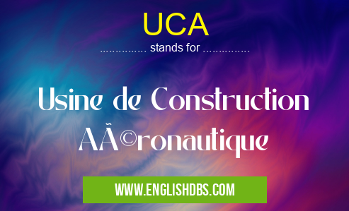 UCA means Usine de Construction Aéronautique UCA