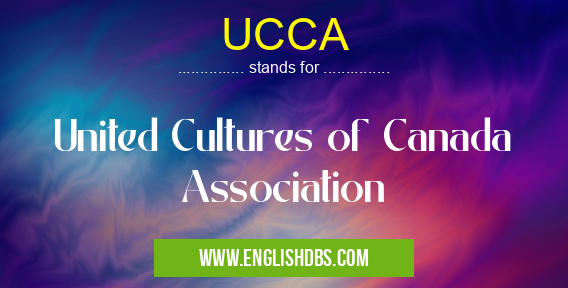 UCCA means United Cultures of Canada Association UCCA