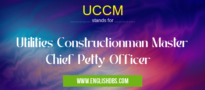 UCCM means Utilities Constructionman Master Chief Petty Officer UCCM