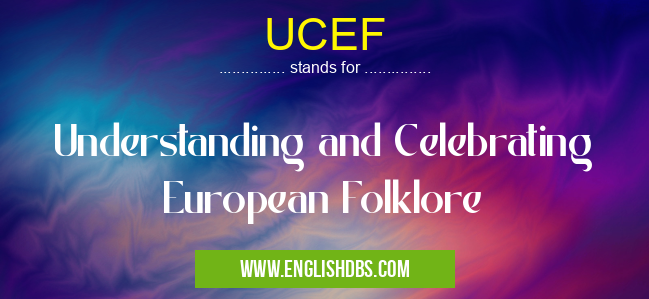 UCEF means Understanding and Celebrating European Folklore UCEF