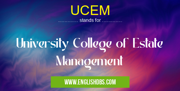 UCEM means University College of Estate Management UCEM