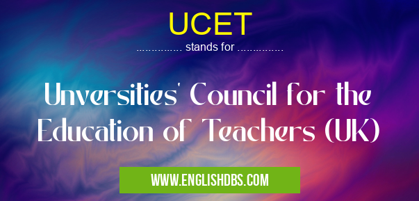 UCET means Unversities' Council for the Education of Teachers (UK) UCET