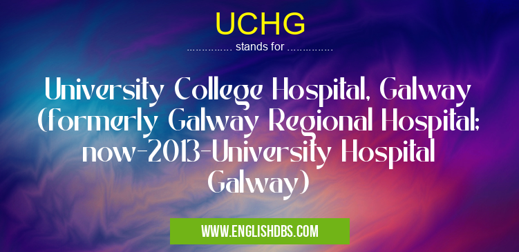 UCHG means University College Hospital, Galway (formerly Galway Regional Hospital; now-2013-University Hospital Galway) UCHG