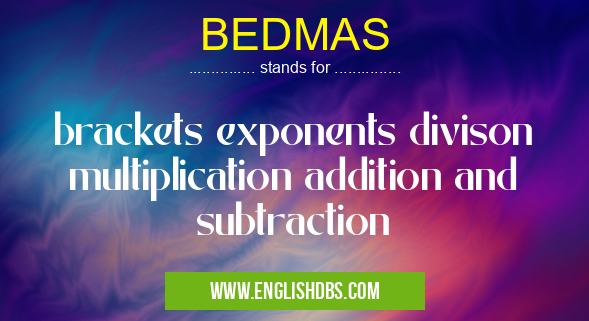 BEDMAS means brackets exponents divison multiplication addition and subtraction BEDMAS