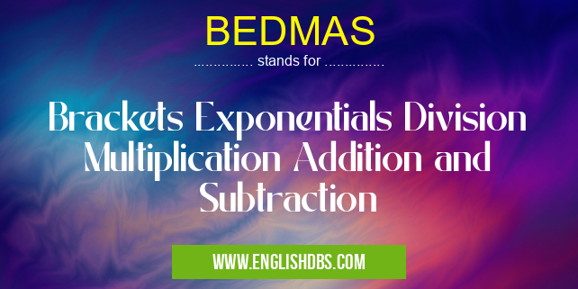 BEDMAS means Brackets Exponentials Division Multiplication Addition and Subtraction BEDMAS