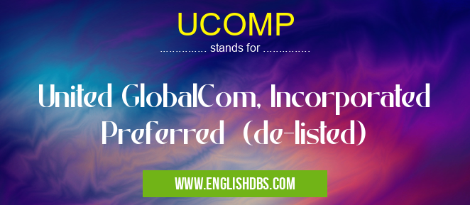 UCOMP means United GlobalCom, Incorporated Preferred (de-listed) UCOMP
