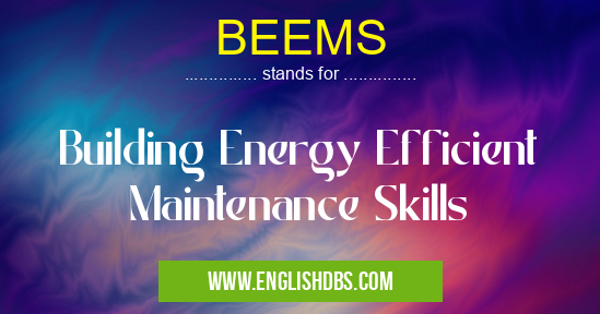 BEEMS means Building Energy Efficient Maintenance Skills BEEMS