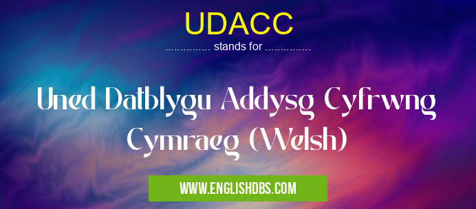 UDACC means Uned Datblygu Addysg Cyfrwng Cymraeg (Welsh) UDACC