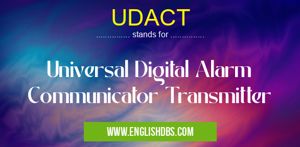 UDACT means Universal Digital Alarm Communicator Transmitter UDACT
