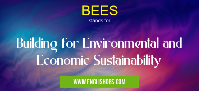 BEES means Building for Environmental and Economic Sustainability BEES