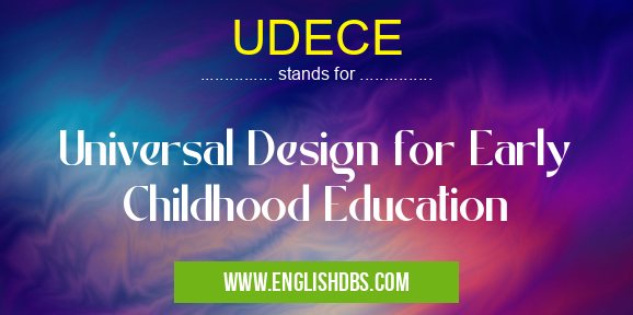 UDECE means Universal Design for Early Childhood Education UDECE