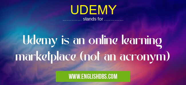 UDEMY means Udemy is an online learning marketplace (not an acronym) UDEMY