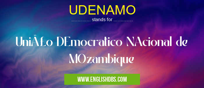 UDENAMO means União DEmocratico NAcional de MOzambique UDENAMO