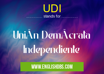 UDI means Unión Demócrata Independiente UDI