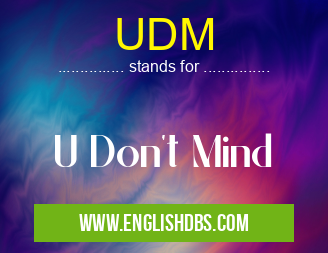 UDM means U Don't Mind UDM