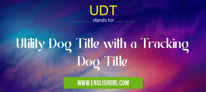 UDT means Utility Dog Title with a Tracking Dog Title UDT