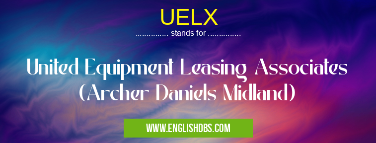 UELX means United Equipment Leasing Associates (Archer Daniels Midland) UELX